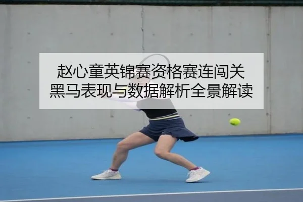 赵心童英锦赛资格赛连闯关 黑马表现与数据解析全景解读